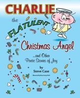 Charlie the Flatulent Christmas Angel and Other Poetic Stories of Joy 1940671469 Book Cover