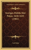 Sveriges Politik Mot Polen, 1630-1635 1437076890 Book Cover