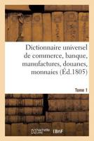 Dictionnaire Universel de Commerce, Banque, Manufactures, Douanes Tome 1 2016123443 Book Cover