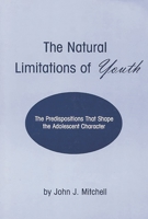 The Natural Limitations of Youth: The Predispositions That Shape the Adolescent Character 156750373X Book Cover