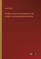 Die Messe und ihre Ceremonien in der morgen- und abendländischen Kirche (German Edition) 3368546201 Book Cover