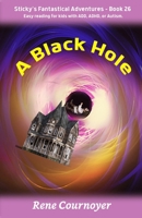 A Black Hole: Book 26 (Sticky's Fantastical Adventures) B0DST775LH Book Cover