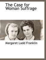 The Case for Woman Suffrage 1116307707 Book Cover