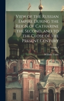 View of the Russian Empire During the Reign of Catharine the Second, and to the Close of the Present Century; Volume 3 1020507233 Book Cover
