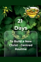 21 Days - To Build a New Christ Centered Routine (Turn to Jesus Christ) B0GRD64JP8 Book Cover