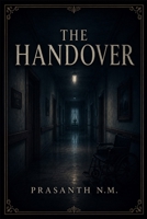 The Handover: A Chilling Workplace Horror Novel About Night-Shift Care Home Staff, Uncanny Replacements, and the Terrifying Thing Learning to Pass as Human in the Dead of Night. B0H3GWV8PT Book Cover