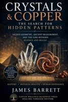 Crystals, Copper, and the Search for Hidden Patterns: Sacred Geometry, Ancient Measurement, and the Line Between Science and Belief B0H1BT2LNC Book Cover