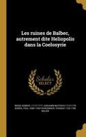 Les Ruines de Balbec, Autrement Dite Heliopolis Dans La Coelosyrie 1362999695 Book Cover