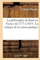 La Philosophie de Kant En France de 1773 À 1814: La Critique de la Raison Pratique 2016127139 Book Cover