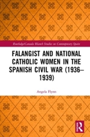 Falangist and National Catholic Women in the Spanish Civil War (1936–1939 1032173319 Book Cover