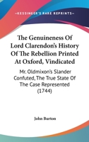 The Genuineness Of Lord Clarendon's History Of The Rebellion Printed At Oxford, Vindicated: Mr. Oldmixon's Slander Confuted, The True State Of The Case Represented 1437287603 Book Cover