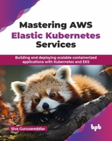 Mastering AWS Elastic Kubernetes Services: Building and deploying scalable containerized applications with Kubernetes and EKS (English Edition) 9365899885 Book Cover