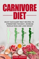 Carnivore diet: Enjoy succulent meat recipes, to strengthen the body, increase muscle mass and lose weight B085RNP3RT Book Cover