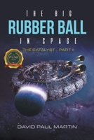 The Big Rubber Ball In Space: The Catalyst - Part II B0BN4RGH85 Book Cover