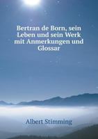 Bertran de Born, sein Leben und sein Werk mit Anmerkungen und Glossar 5519098670 Book Cover