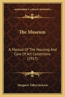 The Museum, a Manual of the Housing and Care of Art Collections 1013592697 Book Cover