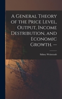 A General Theory of the Price Level, Output, Income Destribution, and Economic Growth. -- 1013382749 Book Cover