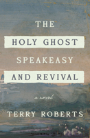 The Holy Ghost Speakeasy and Revival Show: A Novel of Fire and Water 1684421632 Book Cover