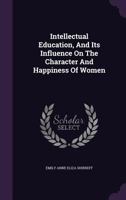 Intellectual Education and Its Influence on the Character and Happiness of Women 1145259332 Book Cover