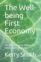 The Well-being First Economy: The Alternative to Patriarchal Values Destroying Us! B08P3QTJDW Book Cover
