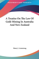 A Treatise On the Law of Gold-Mining in Australia and New Zealand 1019086904 Book Cover