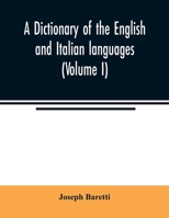 A Dictionary of the English and Italian Languages. by Joseph Baretti. Improved and Augmented with Above Ten Thousand Words, Omitted in the Last Edition of Altieri. to Which Is Added, an Italian and En 1379256895 Book Cover