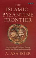 The Islamic-Byzantine Frontier: Interaction and Exchange Among Muslim and Christian Communities 1784539198 Book Cover