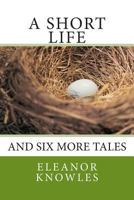 A Short Life: and six more tales 1503178765 Book Cover