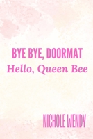 Bye Bye, Doormat: Hello, Queen Bee B0DSG9NY6G Book Cover