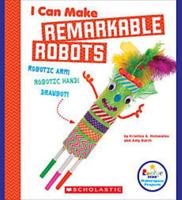 I Can Make Remarkable Robots 0531238792 Book Cover