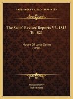 The Scots' Revised Reports V3, 1813 To 1821: House Of Lords Series 1120700795 Book Cover