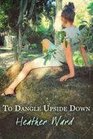 To Dangle Upside Down 1453835245 Book Cover