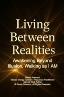 Living Between Realities: Awakening Beyond Illusion, Seeding the New Earth, and Walking as the I AM B0FPXT2HRS Book Cover