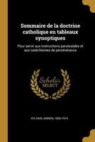 Sommaire de la doctrine catholique en tableaux synoptiques: Pour servir aux instructions paroissiales et aux cat�chismes de pers�v�rance 0274620561 Book Cover