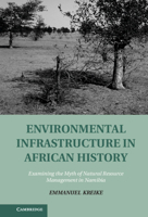 Environmental Infrastructure in African History: Examining the Myth of Natural Resource Management in Namibia 110700151X Book Cover