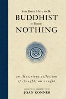 You Don't Have to Be Buddhist to Know Nothing: An Illustrious Collection of Thoughts on Naught 1591027578 Book Cover