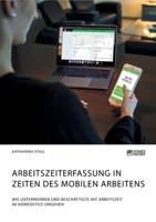 Arbeitszeiterfassung in Zeiten des mobilen Arbeitens. Wie Unternehmen und Beschäftigte mit Arbeitszeit im Homeoffice umgehen 3964872849 Book Cover