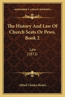 The History And Law Of Church Seats Or Pews, Book 2: Law 1166303853 Book Cover