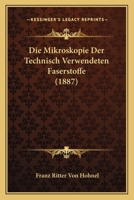 Die Mikroskopie Der Technisch Verwendeten Faserstoffe (1887) 1161113142 Book Cover