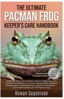 THE ULTIMATE PACMAN FROG KEEPER’S CARE HANDBOOK: A Step-By-Step Guide for Beginners and Experienced Keepers on Caring, Habitat Setup, Moisture ... and Understanding of A Pet Pacman Frog B0GZ4C1PRH Book Cover