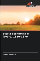 Storia economica e lavoro, 1850-1870 6205988356 Book Cover
