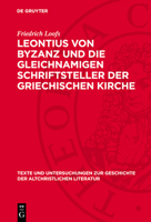 Leontius Von Byzanz Und Die Gleichnamigen Schriftsteller Der Griechischen Kirche: Buch 1: Das Leben Und Die Polemischen Werke Des Leontius Von Byzanz 311278894X Book Cover