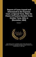 Reports of cases argued and determined in the Supreme Court, at special term, with the points of practice decided, from October term, 1844, to [November, 1884] Volume 7 1374262471 Book Cover