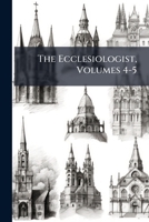 The Ecclesiologist, Volumes 4-5... 1276308183 Book Cover
