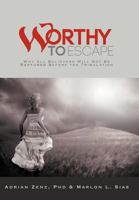 Worthy to Escape: Why All Believers Will Not Be Raptured Before the Tribulation 1449769063 Book Cover