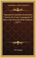 Esposizione Giuridica Economica E Storia Dei Censi Consegnativi E Riservativi Nonche Della Enfiteusi (1877) 1160733090 Book Cover