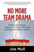 No More Team Drama: Ending the Gossip, Cliques, Other Crap That Damage Workplace Teams 1717552285 Book Cover