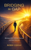 Bridging the Gap: Between Who God Says You Are and How You Live B0GYGFDCGH Book Cover