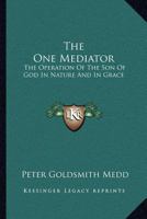 The One Mediator: The Operation of the Son of God in Nature and in Grace. Eight Lectures Delivered Before the University of Oxford in the Year 1882 on the Foundation of the Late REV. John Bampton 1345536623 Book Cover