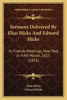Sermons Delivered By Elias Hicks And Edward Hicks: In Friends Meetings, New York, In Fifth Month, 1825 1147033358 Book Cover